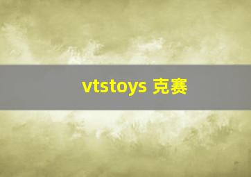 vtstoys 克赛